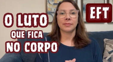 O luto que fica no corpo + Rodada de EFT