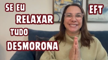 Rodade de EFT: Se eu relaxar, tudo desmorona